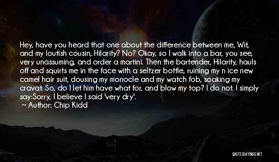Chip Kidd Quotes: Hey, Have You Heard That One About The Difference Between Me, Wit, And My Loutish Cousin, Hilarity? No? Okay, So