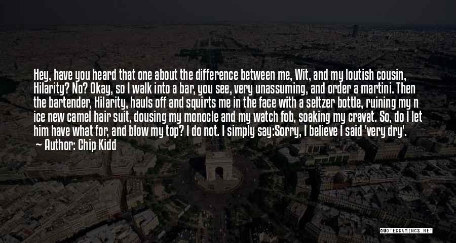 Chip Kidd Quotes: Hey, Have You Heard That One About The Difference Between Me, Wit, And My Loutish Cousin, Hilarity? No? Okay, So