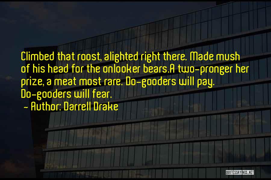 Darrell Drake Quotes: Climbed That Roost, Alighted Right There. Made Mush Of His Head For The Onlooker Bears.a Two-pronger Her Prize, A Meat