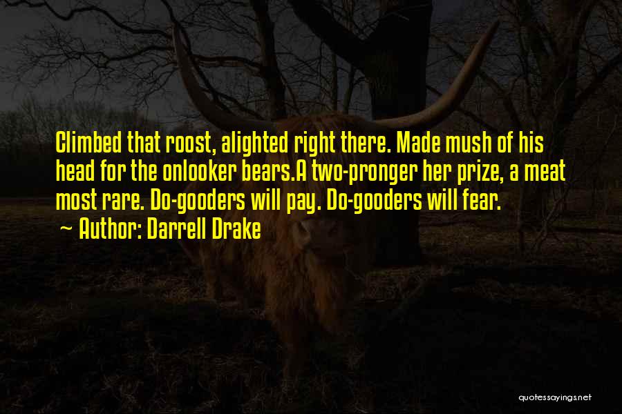 Darrell Drake Quotes: Climbed That Roost, Alighted Right There. Made Mush Of His Head For The Onlooker Bears.a Two-pronger Her Prize, A Meat