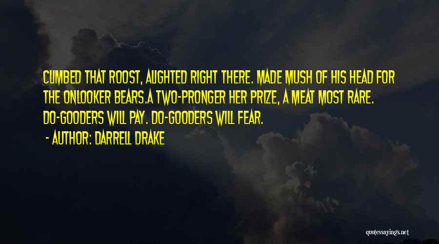 Darrell Drake Quotes: Climbed That Roost, Alighted Right There. Made Mush Of His Head For The Onlooker Bears.a Two-pronger Her Prize, A Meat