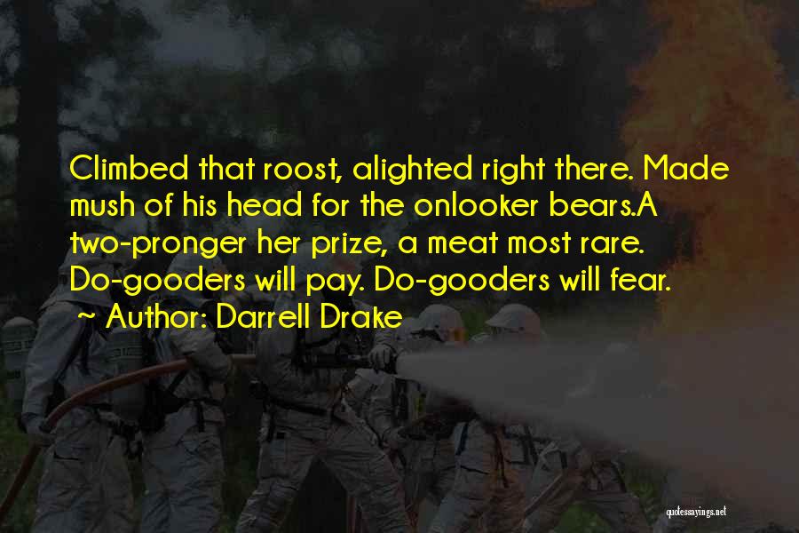 Darrell Drake Quotes: Climbed That Roost, Alighted Right There. Made Mush Of His Head For The Onlooker Bears.a Two-pronger Her Prize, A Meat