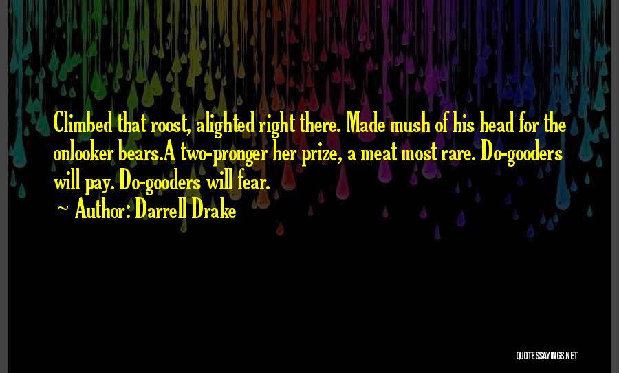 Darrell Drake Quotes: Climbed That Roost, Alighted Right There. Made Mush Of His Head For The Onlooker Bears.a Two-pronger Her Prize, A Meat