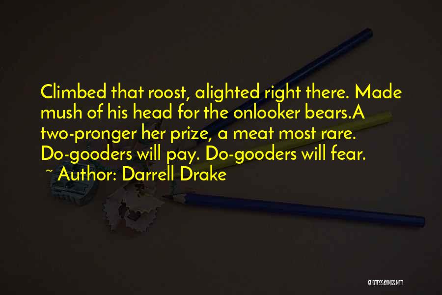 Darrell Drake Quotes: Climbed That Roost, Alighted Right There. Made Mush Of His Head For The Onlooker Bears.a Two-pronger Her Prize, A Meat