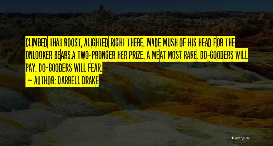 Darrell Drake Quotes: Climbed That Roost, Alighted Right There. Made Mush Of His Head For The Onlooker Bears.a Two-pronger Her Prize, A Meat