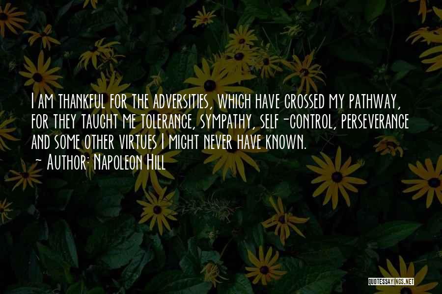 Napoleon Hill Quotes: I Am Thankful For The Adversities, Which Have Crossed My Pathway, For They Taught Me Tolerance, Sympathy, Self-control, Perseverance And