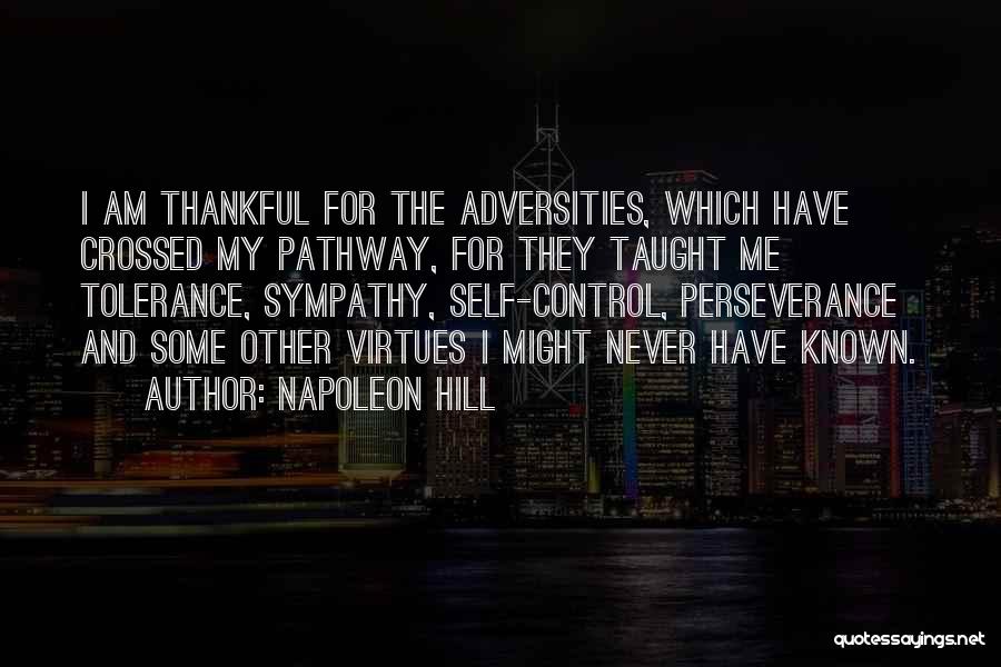 Napoleon Hill Quotes: I Am Thankful For The Adversities, Which Have Crossed My Pathway, For They Taught Me Tolerance, Sympathy, Self-control, Perseverance And