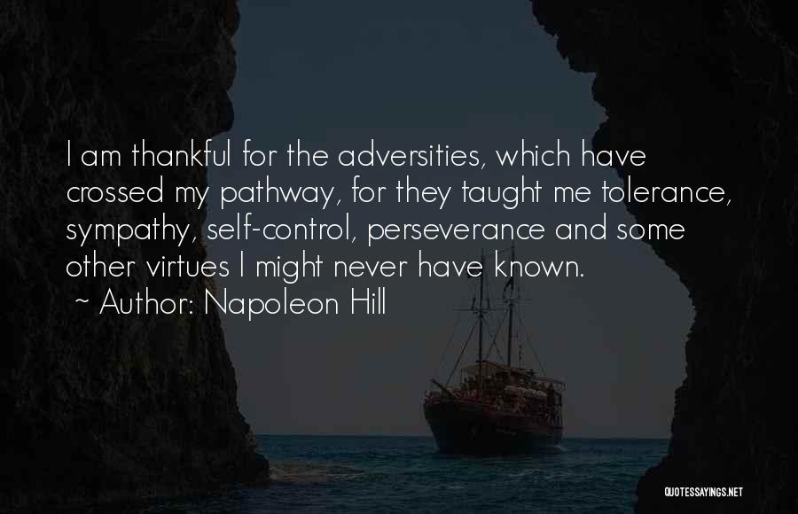 Napoleon Hill Quotes: I Am Thankful For The Adversities, Which Have Crossed My Pathway, For They Taught Me Tolerance, Sympathy, Self-control, Perseverance And