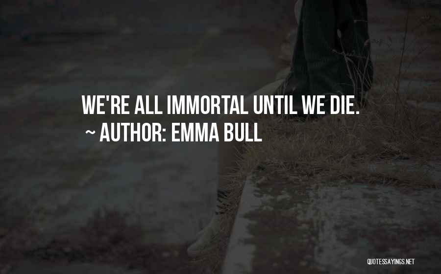 Emma Bull Quotes: We're All Immortal Until We Die.