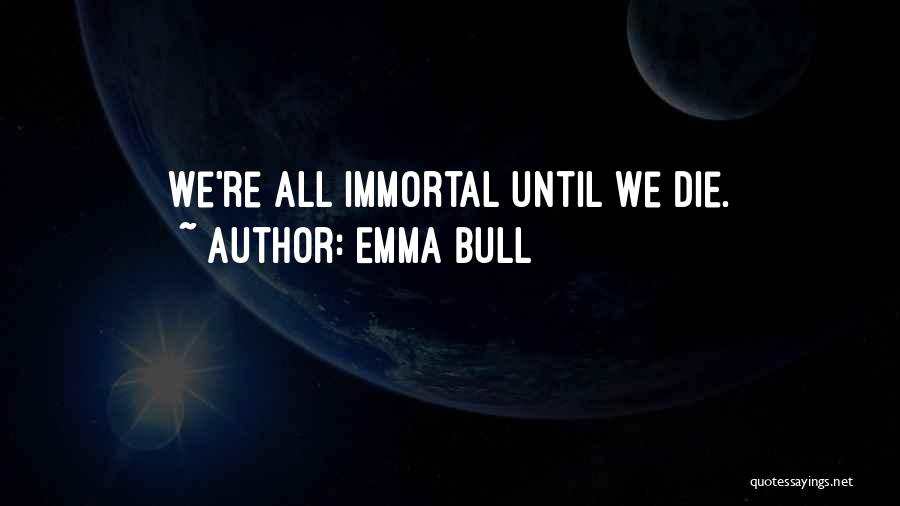 Emma Bull Quotes: We're All Immortal Until We Die.