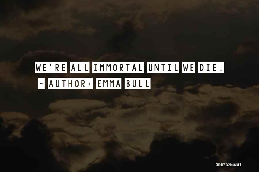 Emma Bull Quotes: We're All Immortal Until We Die.