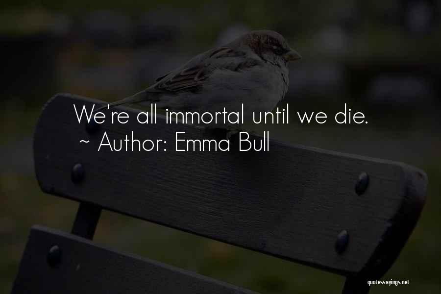 Emma Bull Quotes: We're All Immortal Until We Die.