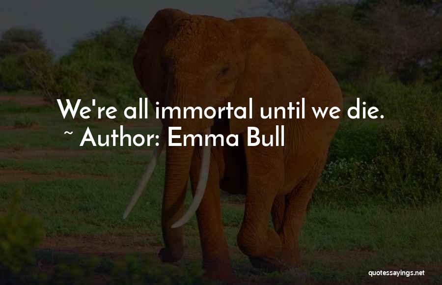 Emma Bull Quotes: We're All Immortal Until We Die.