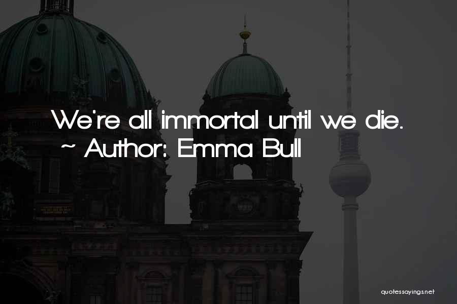 Emma Bull Quotes: We're All Immortal Until We Die.