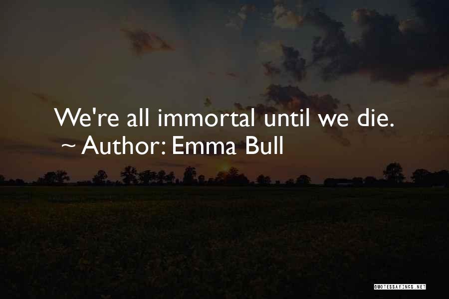 Emma Bull Quotes: We're All Immortal Until We Die.