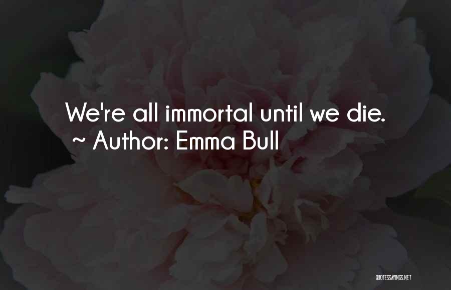 Emma Bull Quotes: We're All Immortal Until We Die.