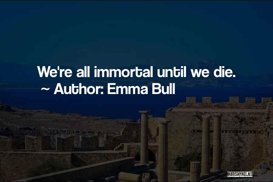 Emma Bull Quotes: We're All Immortal Until We Die.