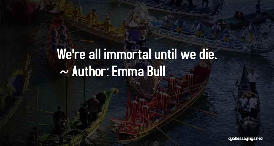 Emma Bull Quotes: We're All Immortal Until We Die.