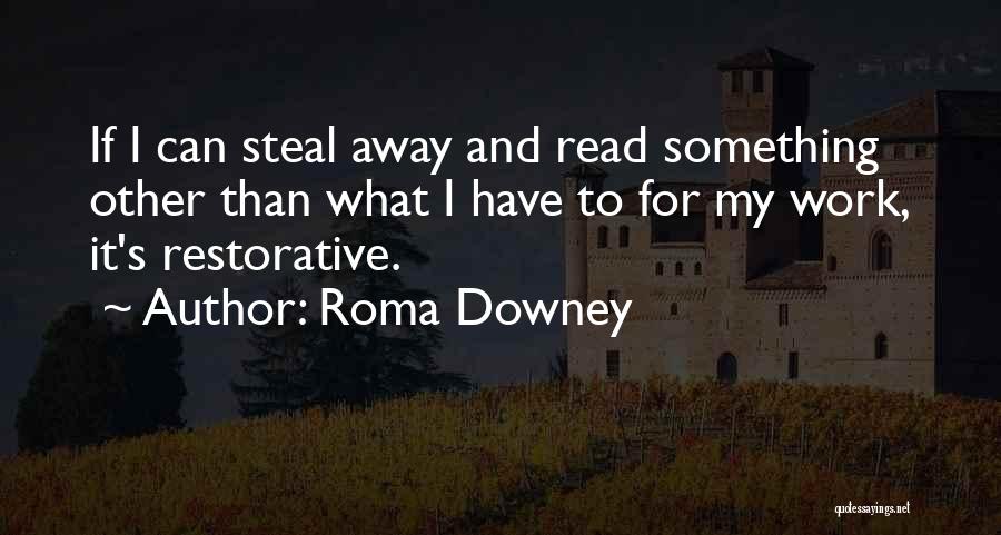 Roma Downey Quotes: If I Can Steal Away And Read Something Other Than What I Have To For My Work, It's Restorative.