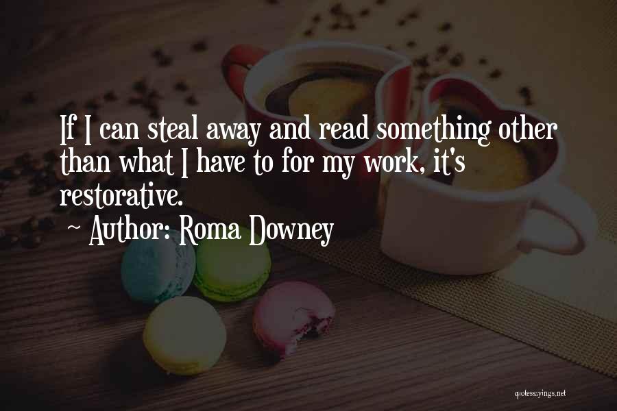 Roma Downey Quotes: If I Can Steal Away And Read Something Other Than What I Have To For My Work, It's Restorative.