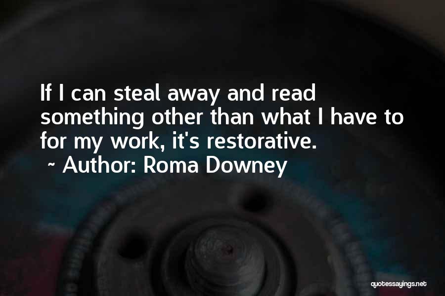 Roma Downey Quotes: If I Can Steal Away And Read Something Other Than What I Have To For My Work, It's Restorative.