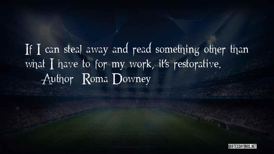 Roma Downey Quotes: If I Can Steal Away And Read Something Other Than What I Have To For My Work, It's Restorative.