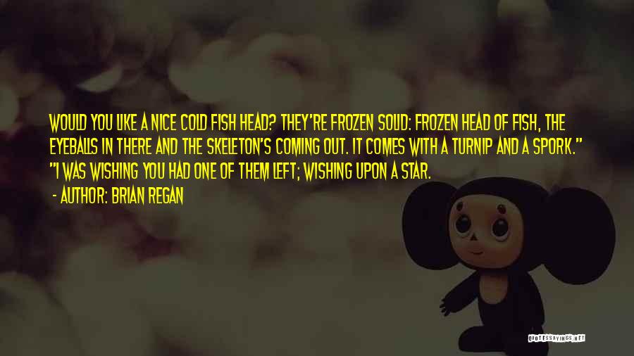 Brian Regan Quotes: Would You Like A Nice Cold Fish Head? They're Frozen Solid: Frozen Head Of Fish, The Eyeballs In There And