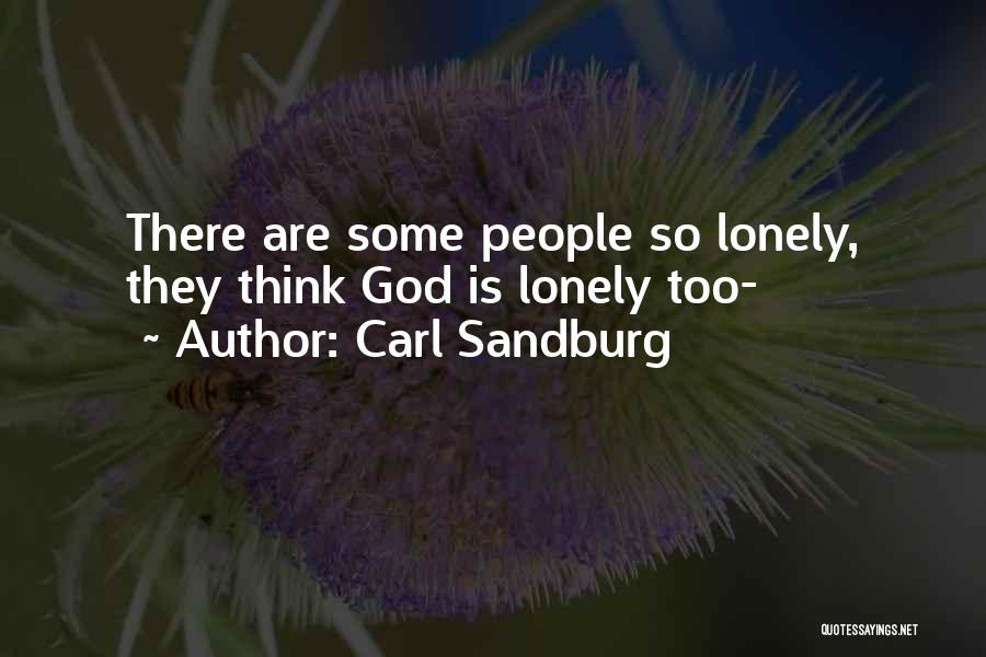 Carl Sandburg Quotes: There Are Some People So Lonely, They Think God Is Lonely Too-
