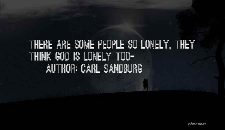 Carl Sandburg Quotes: There Are Some People So Lonely, They Think God Is Lonely Too-
