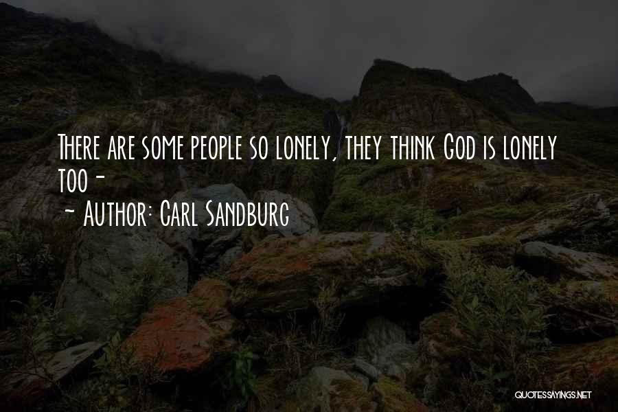 Carl Sandburg Quotes: There Are Some People So Lonely, They Think God Is Lonely Too-