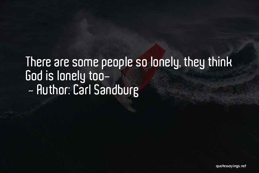 Carl Sandburg Quotes: There Are Some People So Lonely, They Think God Is Lonely Too-