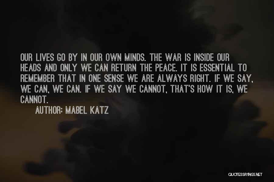 Mabel Katz Quotes: Our Lives Go By In Our Own Minds. The War Is Inside Our Heads And Only We Can Return The