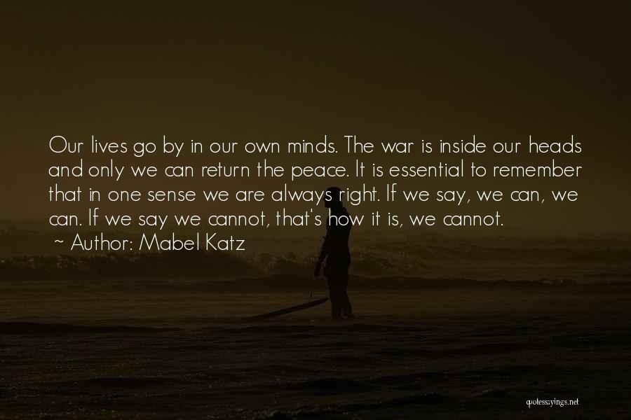 Mabel Katz Quotes: Our Lives Go By In Our Own Minds. The War Is Inside Our Heads And Only We Can Return The
