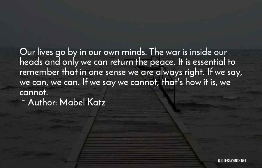 Mabel Katz Quotes: Our Lives Go By In Our Own Minds. The War Is Inside Our Heads And Only We Can Return The