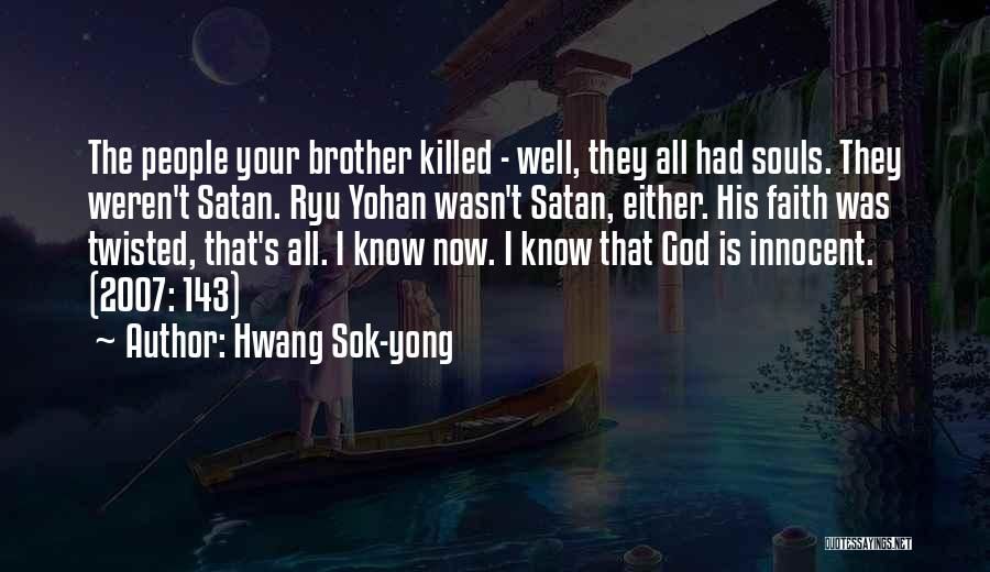 Hwang Sok-yong Quotes: The People Your Brother Killed - Well, They All Had Souls. They Weren't Satan. Ryu Yohan Wasn't Satan, Either. His