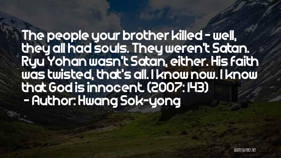 Hwang Sok-yong Quotes: The People Your Brother Killed - Well, They All Had Souls. They Weren't Satan. Ryu Yohan Wasn't Satan, Either. His