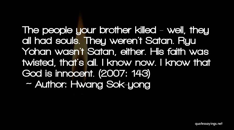 Hwang Sok-yong Quotes: The People Your Brother Killed - Well, They All Had Souls. They Weren't Satan. Ryu Yohan Wasn't Satan, Either. His