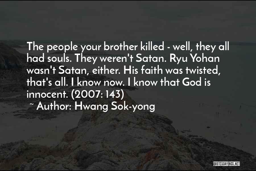 Hwang Sok-yong Quotes: The People Your Brother Killed - Well, They All Had Souls. They Weren't Satan. Ryu Yohan Wasn't Satan, Either. His