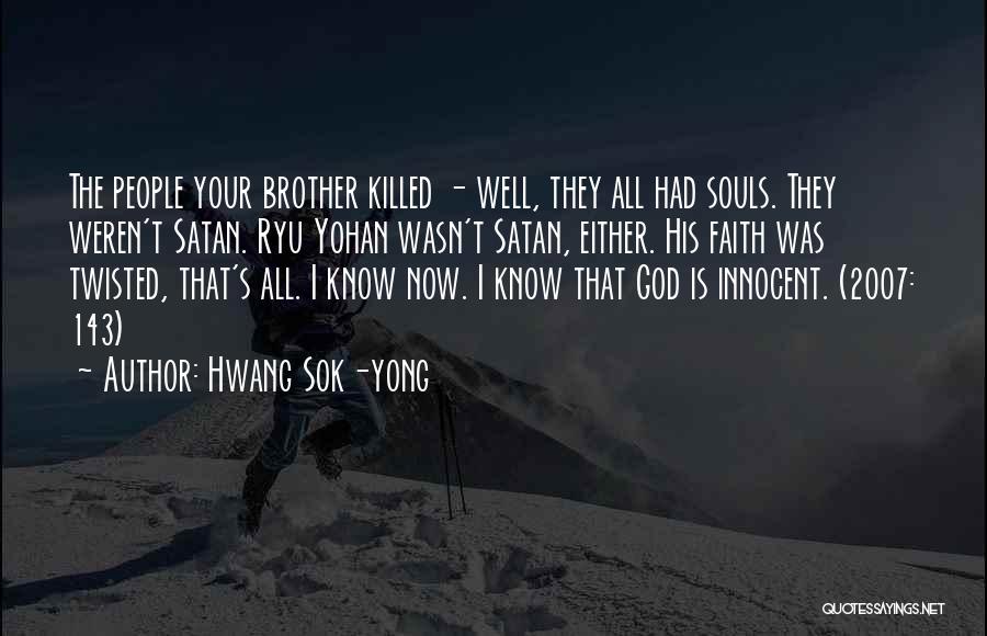 Hwang Sok-yong Quotes: The People Your Brother Killed - Well, They All Had Souls. They Weren't Satan. Ryu Yohan Wasn't Satan, Either. His