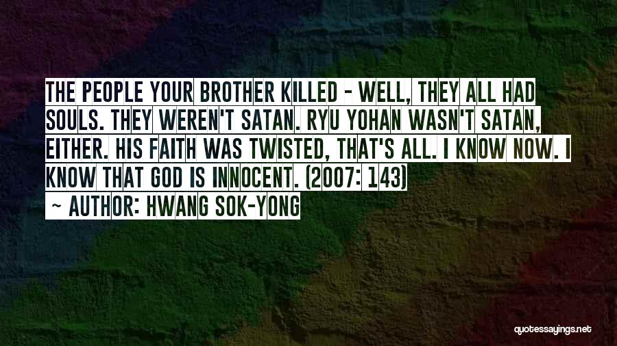 Hwang Sok-yong Quotes: The People Your Brother Killed - Well, They All Had Souls. They Weren't Satan. Ryu Yohan Wasn't Satan, Either. His