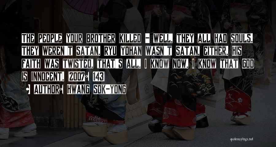 Hwang Sok-yong Quotes: The People Your Brother Killed - Well, They All Had Souls. They Weren't Satan. Ryu Yohan Wasn't Satan, Either. His