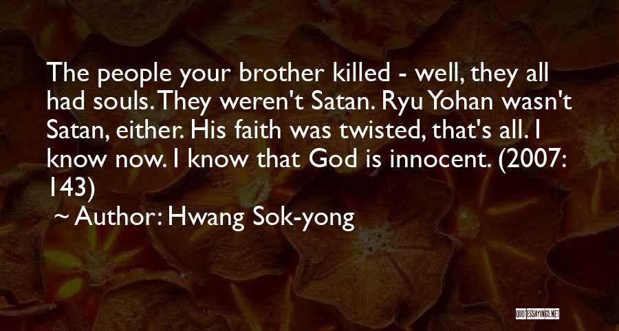 Hwang Sok-yong Quotes: The People Your Brother Killed - Well, They All Had Souls. They Weren't Satan. Ryu Yohan Wasn't Satan, Either. His
