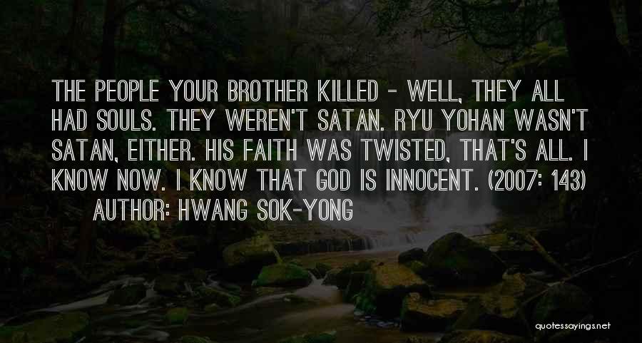 Hwang Sok-yong Quotes: The People Your Brother Killed - Well, They All Had Souls. They Weren't Satan. Ryu Yohan Wasn't Satan, Either. His