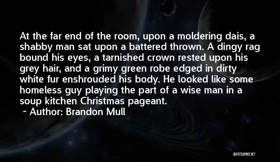 Brandon Mull Quotes: At The Far End Of The Room, Upon A Moldering Dais, A Shabby Man Sat Upon A Battered Thrown. A