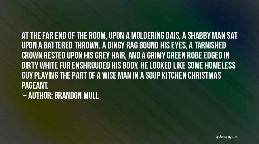 Brandon Mull Quotes: At The Far End Of The Room, Upon A Moldering Dais, A Shabby Man Sat Upon A Battered Thrown. A