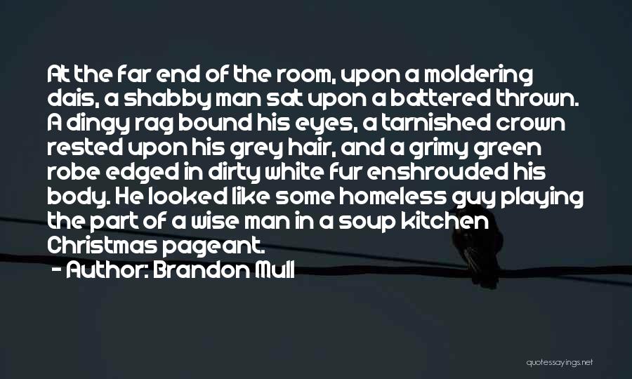 Brandon Mull Quotes: At The Far End Of The Room, Upon A Moldering Dais, A Shabby Man Sat Upon A Battered Thrown. A