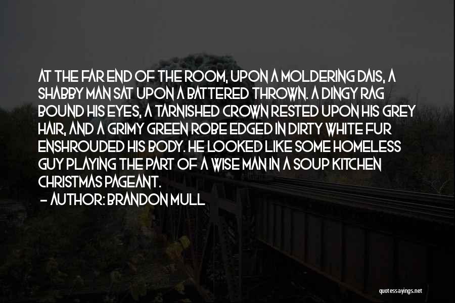 Brandon Mull Quotes: At The Far End Of The Room, Upon A Moldering Dais, A Shabby Man Sat Upon A Battered Thrown. A