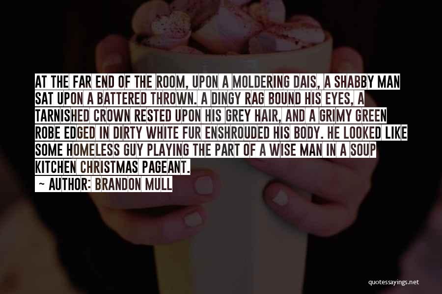 Brandon Mull Quotes: At The Far End Of The Room, Upon A Moldering Dais, A Shabby Man Sat Upon A Battered Thrown. A