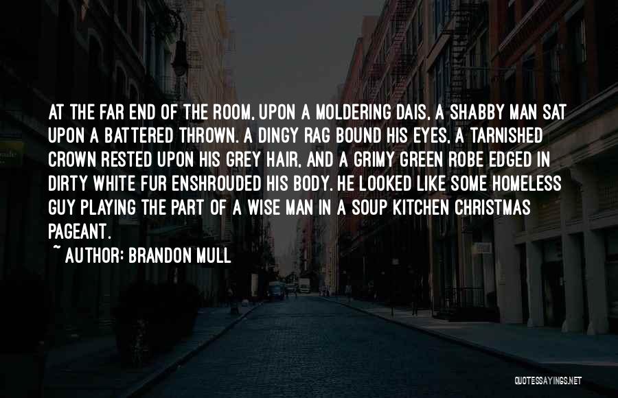 Brandon Mull Quotes: At The Far End Of The Room, Upon A Moldering Dais, A Shabby Man Sat Upon A Battered Thrown. A