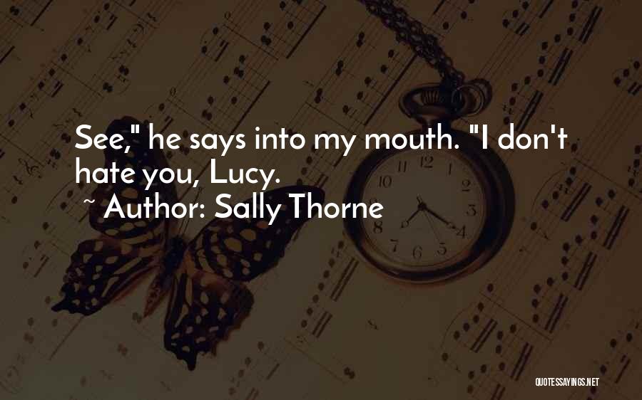 Sally Thorne Quotes: See, He Says Into My Mouth. I Don't Hate You, Lucy.